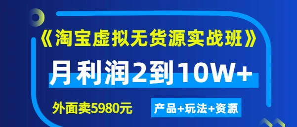 程哥《淘宝虚拟无货源实战班》线上第四期：月利润2到10W+（产品+玩法+资源)-微能