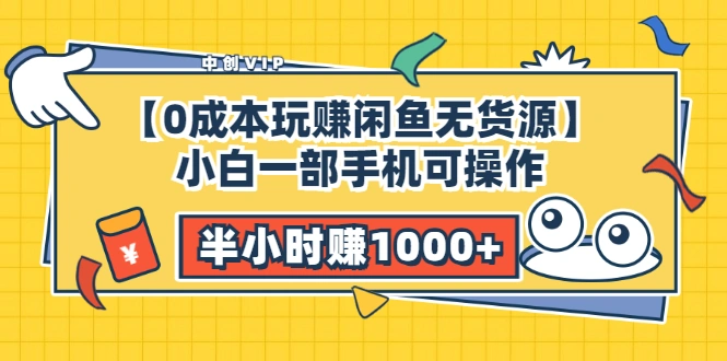 【0成本玩赚闲鱼无货源】小白一部手机可操作，半小时赚1000+暴利玩法-微能