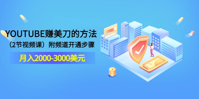 YOUTUBE赚美刀的方法：月入2000-3000美元（2节视频课）附频道开通步骤-微能