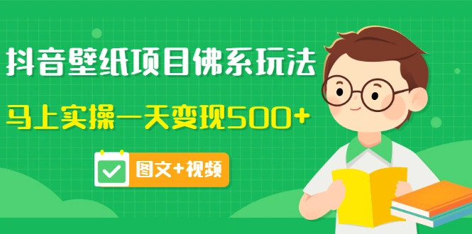 价值990元的抖音壁纸项目佛系玩法，马上实操一天变现500+（图文+视频）-微能