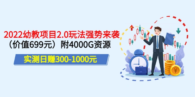 实测日赚300-1000元：2022幼教项目2.0玩法强势来袭（价值699）附4000G资源-微能