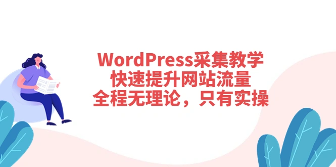 WordPress采集教学，快速提升网站流量：全程无理论，只有实操-微能