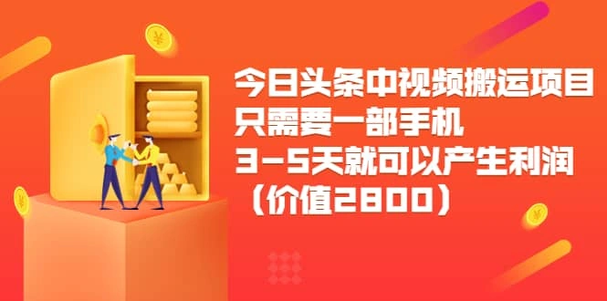 今日头条中视频搬运项目，只需要一部手机3-5天就可以产生利润（价值2800）-微能