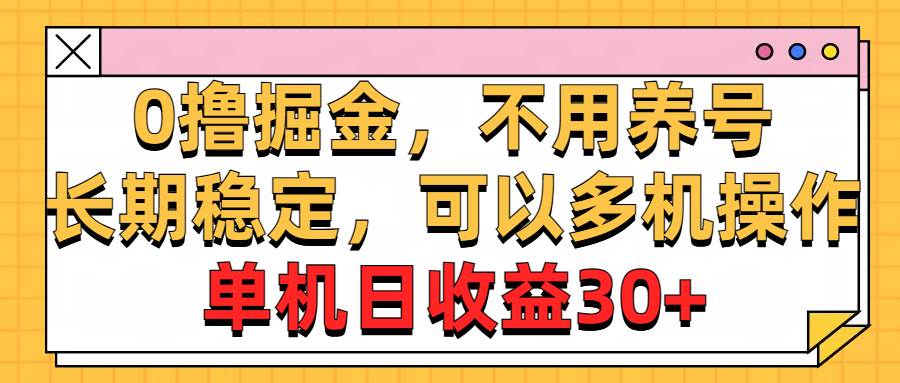 0撸掘金，不用养号，长期稳定，可以多机操作，单机日收益30+-微能