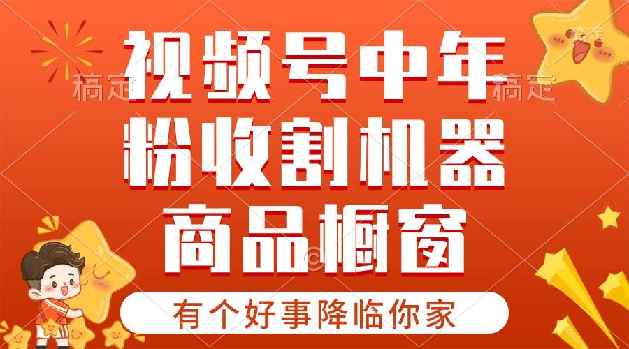 【有个好事降临你家】-视频号最火赛道，商品橱窗，分成计划 条条爆-微能