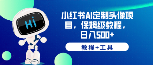 小红书AI定制头像项目，保姆级教程，日入500 【教程 工具】-微能