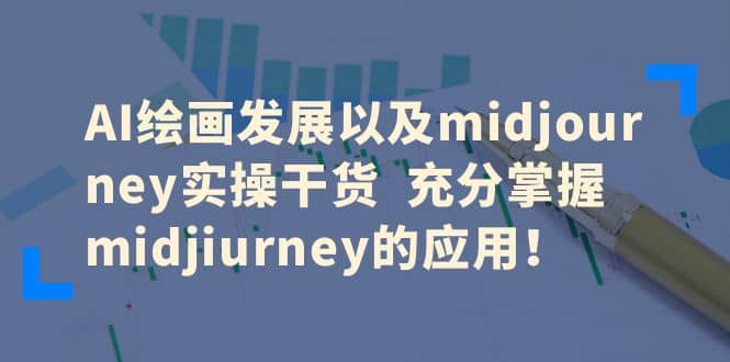 AI绘画发展以及midjourney实操干货 充分掌握midjiurney的应用-微能