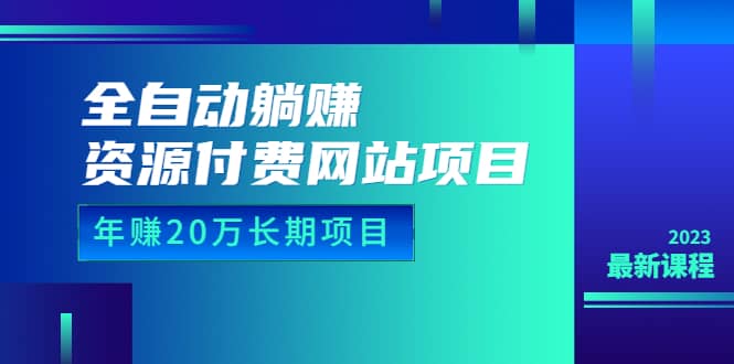 全自动躺赚资源付费网站项目：年赚20万长期项目（详细教程）-微能