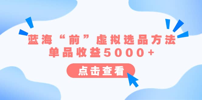 某公众号付费文章《蓝海“前”虚拟选品方法：单品收益5000 》-微能