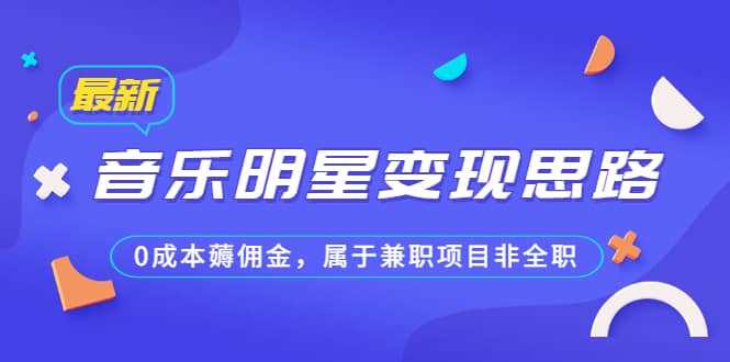 某公众号付费文章《音乐明星变现思路，0成本薅佣金，属于兼职项目非全职》-微能