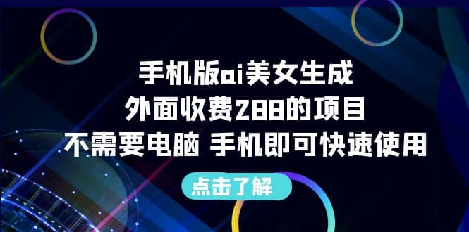 手机版ai美女生成-外面收费288的项目，不需要电脑，手机即可快速使用-微能