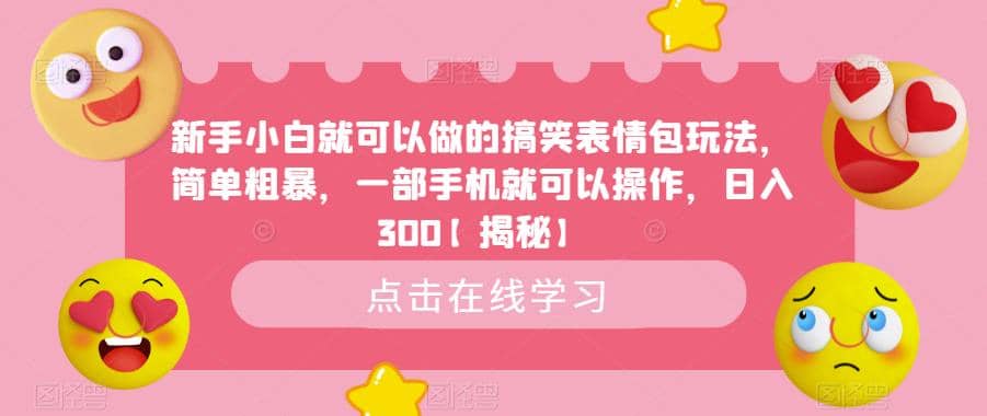 新手小白就可以做的搞笑表情包玩法，简单粗暴，一部手机就可以操作，日入300【揭秘】-微能