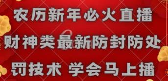 农历新年必火直播 财神类最新防封防处罚技术 学会马上播-星火微能网