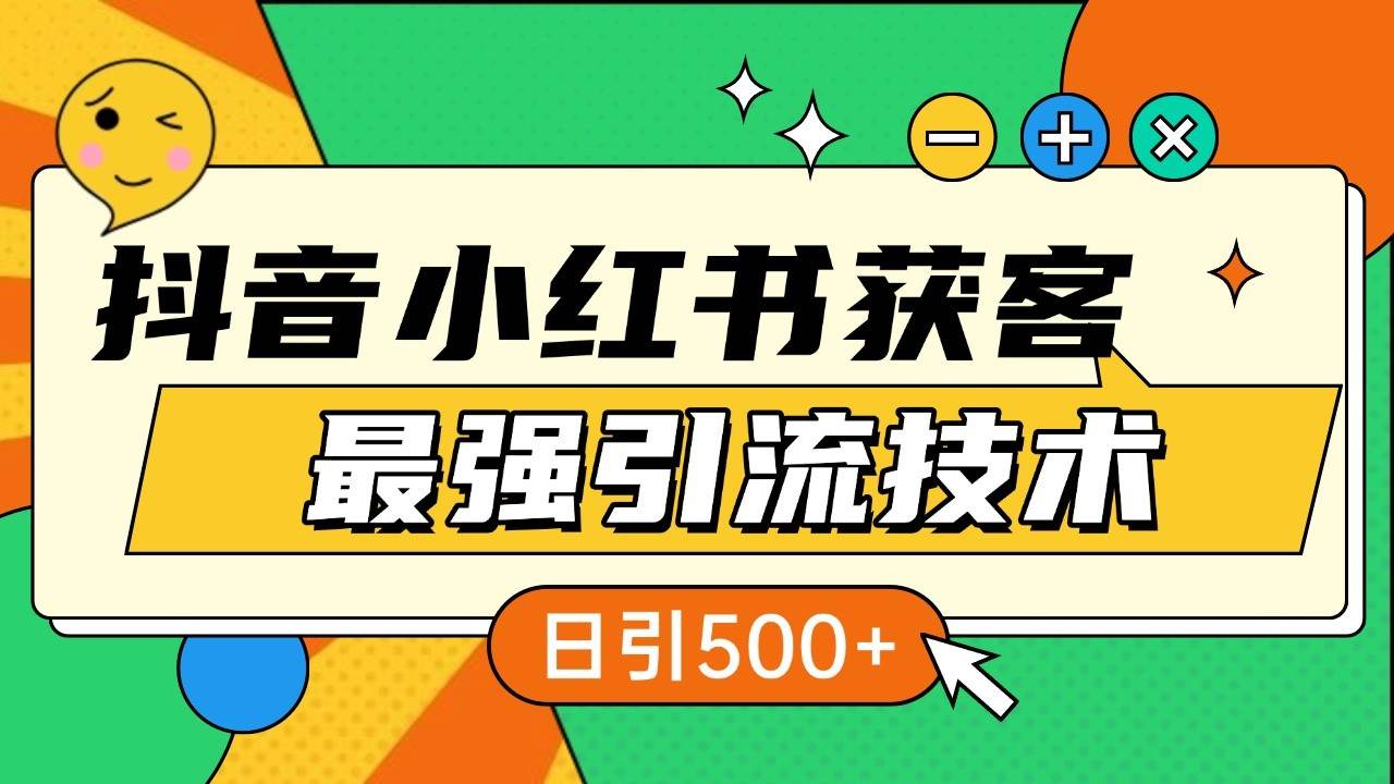 抖音小红书获客最强引流技术揭秘，吃透一点 日引500+ 全行业通用-星火微能网